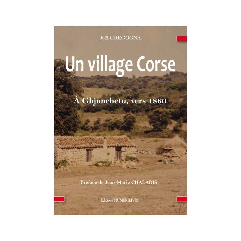 Un village Corse - À GHJUNCHETU, VERS 1860